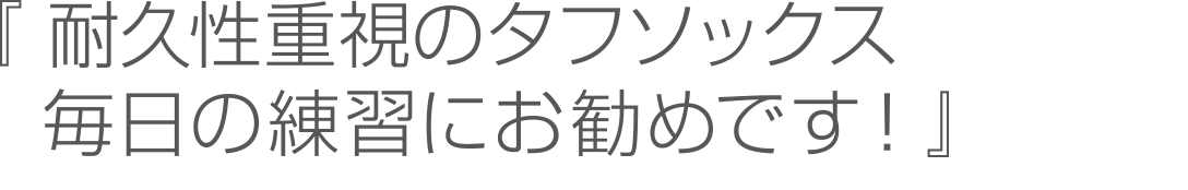 『耐久性重視のタフソックス。毎日の練習にお勧めです！』