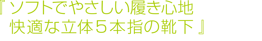 『 ソフトに仕上げた履き口と優しい履き心地を実現した5本指モデル 』