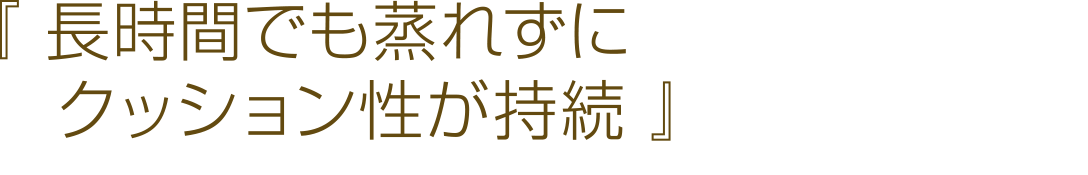 長時間でも蒸れずにクッション性が持続