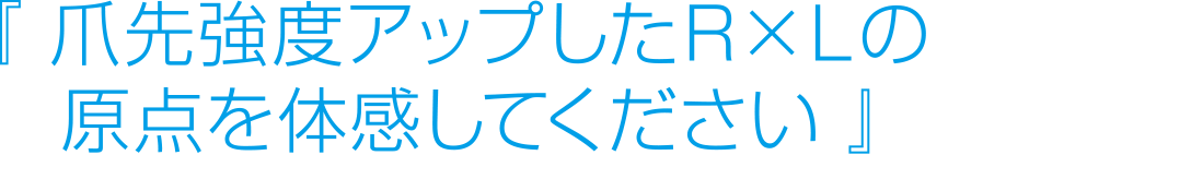 爪先強度アップしたＲ×Ｌの原点を体感してください