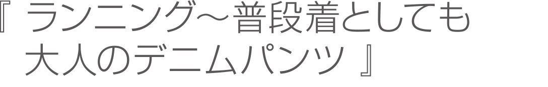 ランニング～普段着としても　大人のデニムパンツ