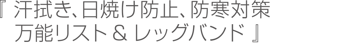 汗拭き、日焼け防止、防寒対策　万能リスト＆レッグバンド